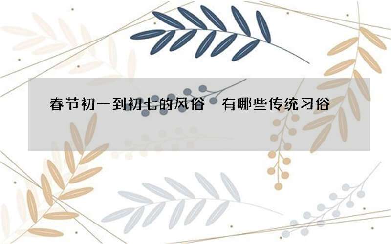 春节初一到初七的风俗 有哪些传统习俗
